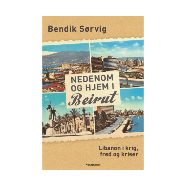 NEDENOM OG HJEM I BEIRUT - Libanon i krig, fred og kriser - Bendik Sørvig